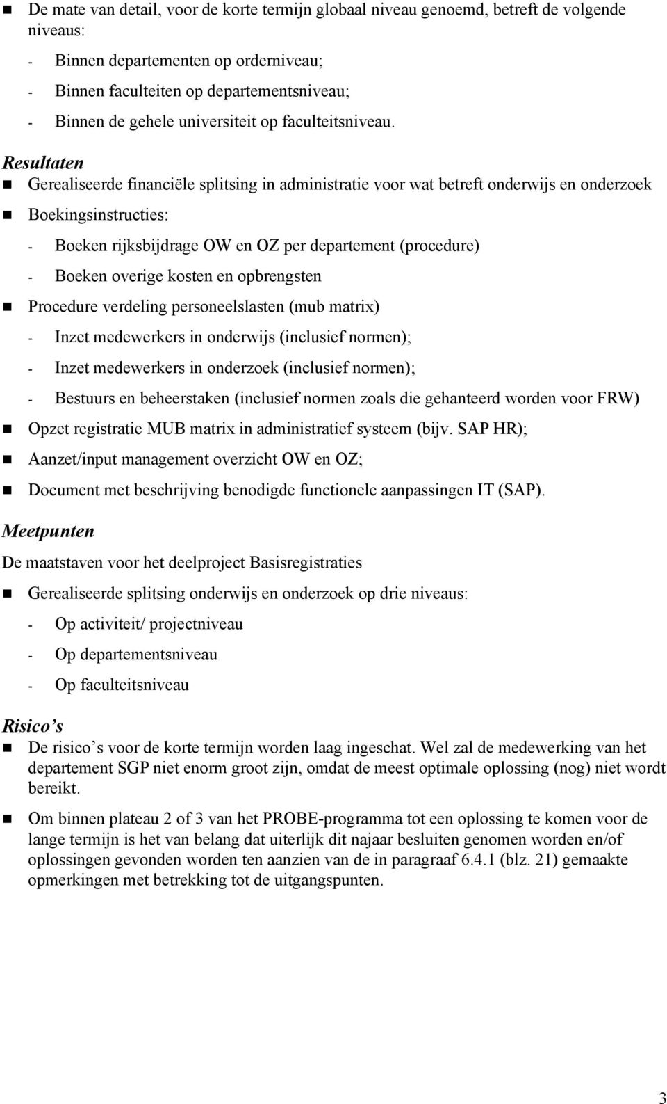 Resultaten Gerealiseerde financiële splitsing in administratie voor wat betreft onderwijs en onderzoek Boekingsinstructies: - Boeken rijksbijdrage OW en OZ per departement (procedure) - Boeken