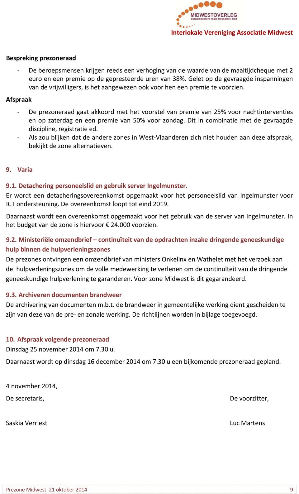 De prezoneraad gaat akkoord met het voorstel van premie van 25% voor nachtinterventies en op zaterdag en een premie van 50% voor zondag. Dit in combinatie met de gevraagde discipline, registratie ed.