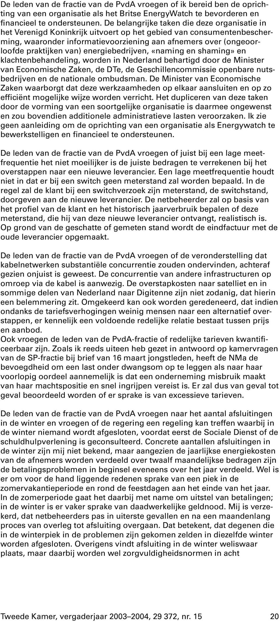 van) energiebedrijven, «naming en shaming» en klachtenbehandeling, worden in Nederland behartigd door de Minister van Economische Zaken, de DTe, de Geschillencommissie openbare nutsbedrijven en de