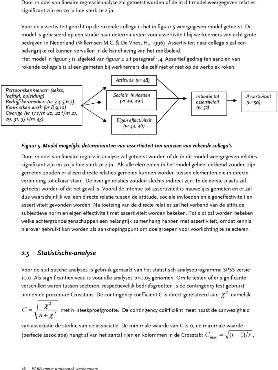 Dit model is gebaseerd op een studie naar determinanten voor assertiviteit bij werknemers van acht grote bedrijven in Nederland (Willemsen M.C. & De Vries, H., 1996).