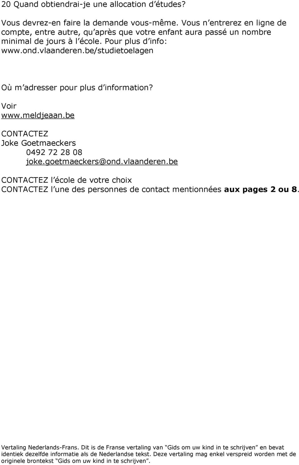 Pour plus d info: www.ond.vlaanderen.be/studietoelagen Où m adresser pour plus d information? Voir www.meldjeaan.