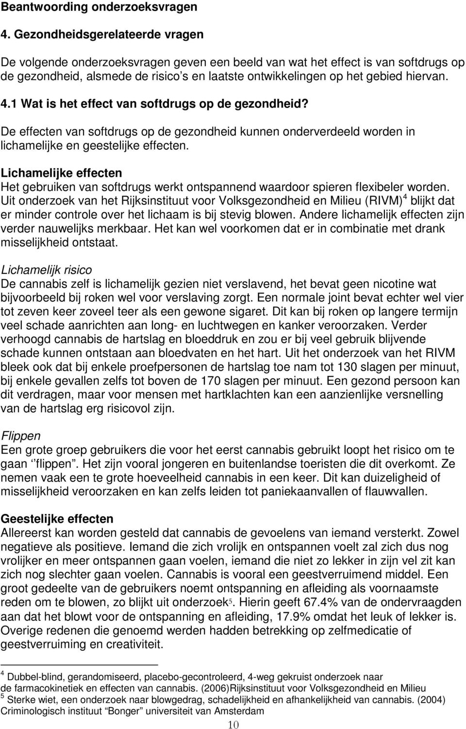 4.1 Wat is het effect van softdrugs op de gezondheid? De effecten van softdrugs op de gezondheid kunnen onderverdeeld worden in lichamelijke en geestelijke effecten.