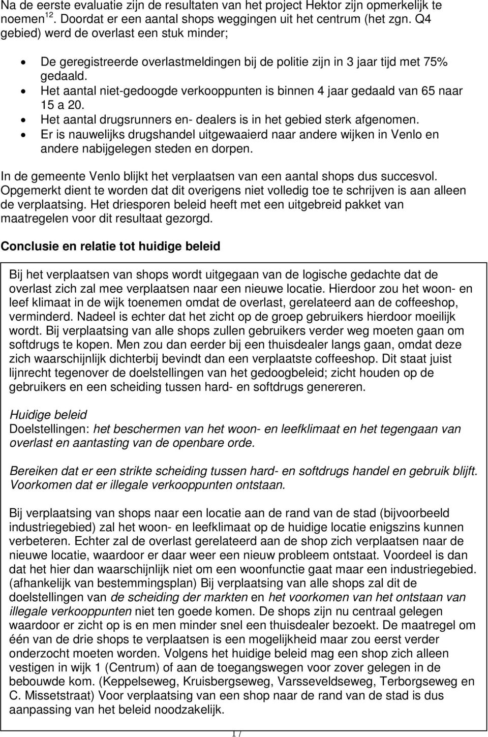 Het aantal niet-gedoogde verkooppunten is binnen 4 jaar gedaald van 65 naar 15 a 20. Het aantal drugsrunners en- dealers is in het gebied sterk afgenomen.