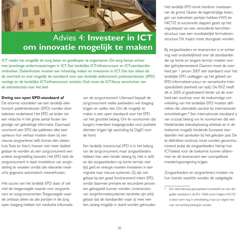 Dat kan alleen als de overheid zo snel mogelijk de standaard voor een landelijk elektronisch patiëntendossier (EPD) vastlegt en de landelijke ICT-infrastructuur ontsluit.