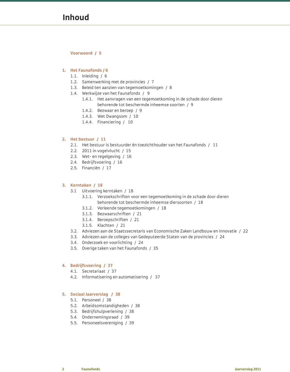 3. Wet- en regelgeving / 16 2.4. Bedrijfsvoering / 16 2.5. Financiën / 17 3. Kerntaken / 18 3.1 Uitvoering kerntaken / 18 3.1.1. Verzoekschriften voor een tegemoetkoming in de schade door dieren behorende tot beschermde inheemse diersoorten / 18 3.