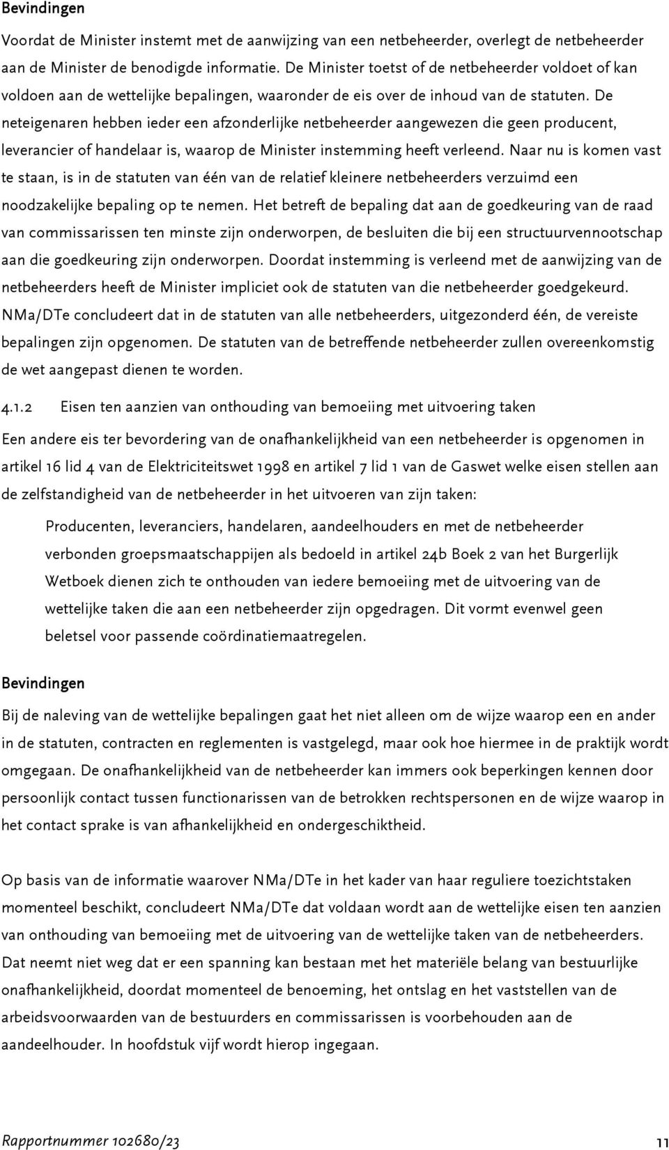 De neteigenaren hebben ieder een afzonderlijke netbeheerder aangewezen die geen producent, leverancier of handelaar is, waarop de Minister instemming heeft verleend.