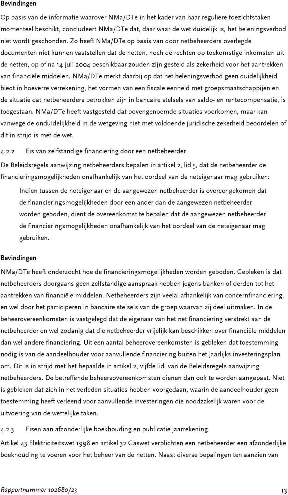 Zo heeft NMa/DTe op basis van door netbeheerders overlegde documenten niet kunnen vaststellen dat de netten, noch de rechten op toekomstige inkomsten uit de netten, op of na 14 juli 2004 beschikbaar