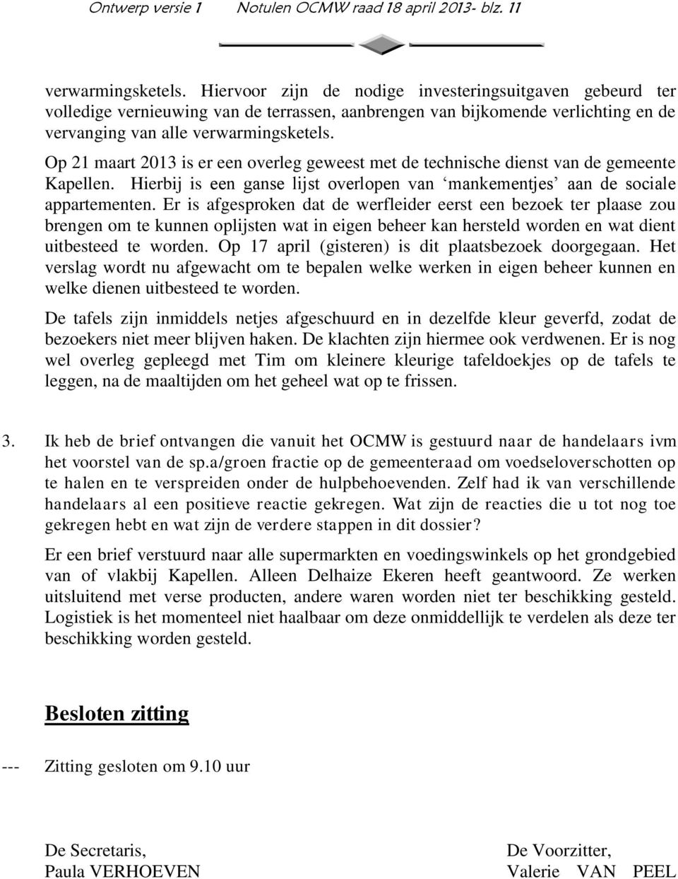 Op 21 maart 2013 is er een overleg geweest met de technische dienst van de gemeente Kapellen. Hierbij is een ganse lijst overlopen van mankementjes aan de sociale appartementen.
