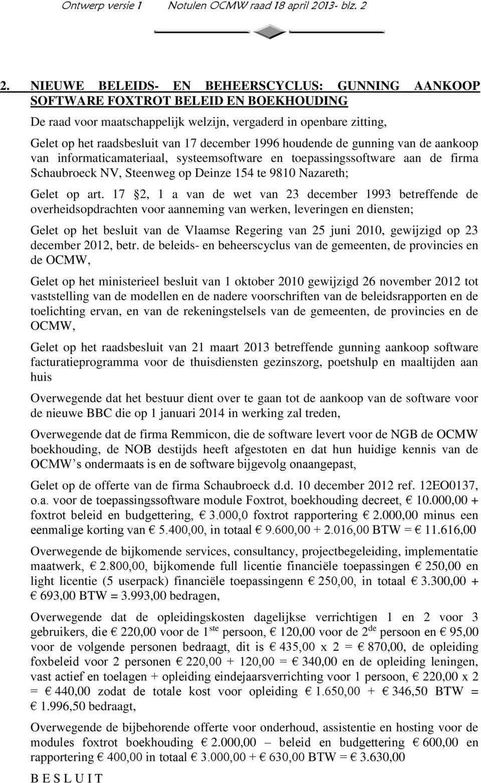 1996 houdende de gunning van de aankoop van informaticamateriaal, systeemsoftware en toepassingssoftware aan de firma Schaubroeck NV, Steenweg op Deinze 154 te 9810 Nazareth; Gelet op art.