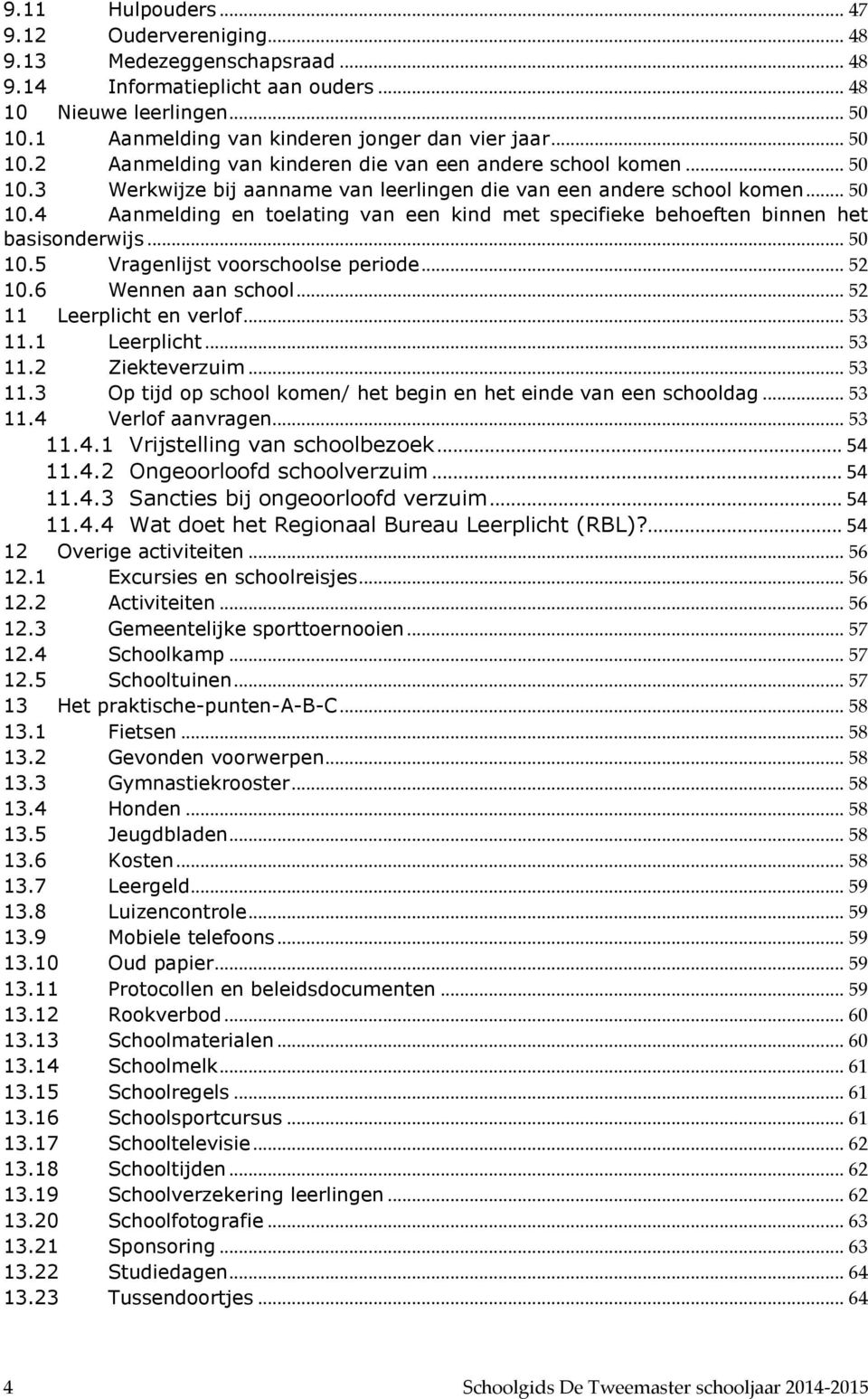 .. 50 10.5 Vragenlijst voorschoolse periode... 52 10.6 Wennen aan school... 52 11 Leerplicht en verlof... 53 11.1 Leerplicht... 53 11.2 Ziekteverzuim... 53 11.3 Op tijd op school komen/ het begin en het einde van een schooldag.