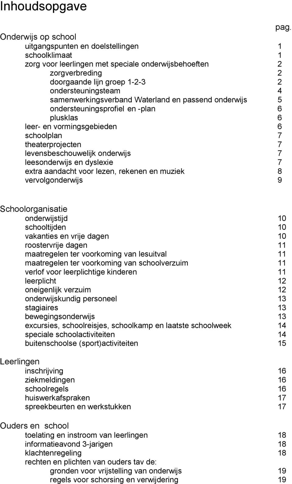 samenwerkingsverband Waterland en passend onderwijs 5 ondersteuningsprofiel en -plan 6 plusklas 6 leer- en vormingsgebieden 6 schoolplan 7 theaterprojecten 7 levensbeschouwelijk onderwijs 7