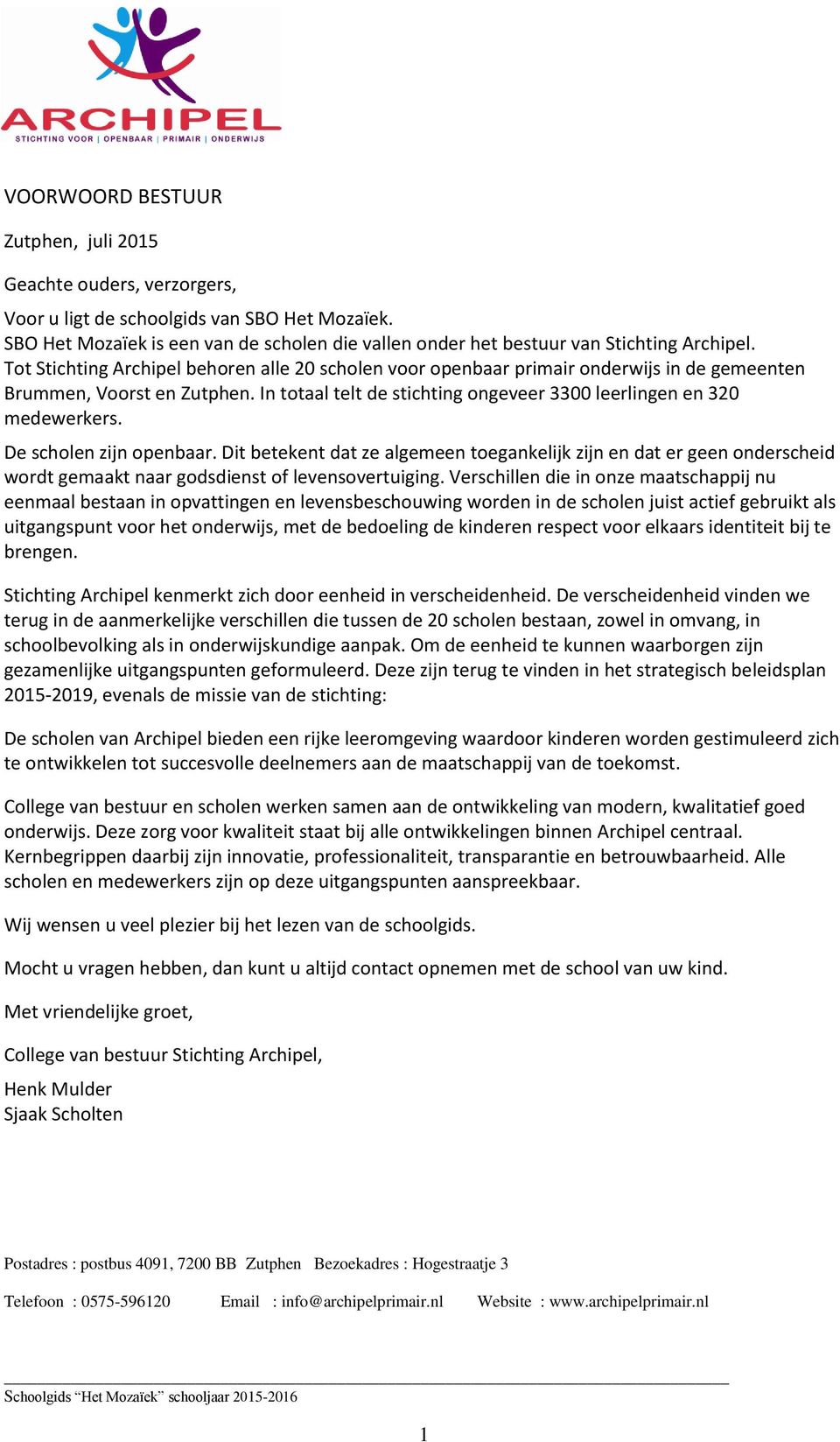 Tot Stichting Archipel behoren alle 20 scholen voor openbaar primair onderwijs in de gemeenten Brummen, Voorst en Zutphen. In totaal telt de stichting ongeveer 3300 leerlingen en 320 medewerkers.