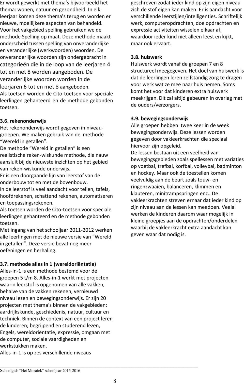 De onveranderlijke woorden zijn ondergebracht in categorieën die in de loop van de leerjaren 4 tot en met 8 worden aangeboden.