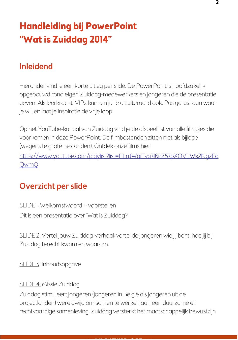 Pas gerust aan waar je wil, en laat je inspiratie de vrije loop. Op het YouTube-kanaal van Zuiddag vind je de afspeellijst van alle filmpjes die voorkomen in deze PowerPoint.