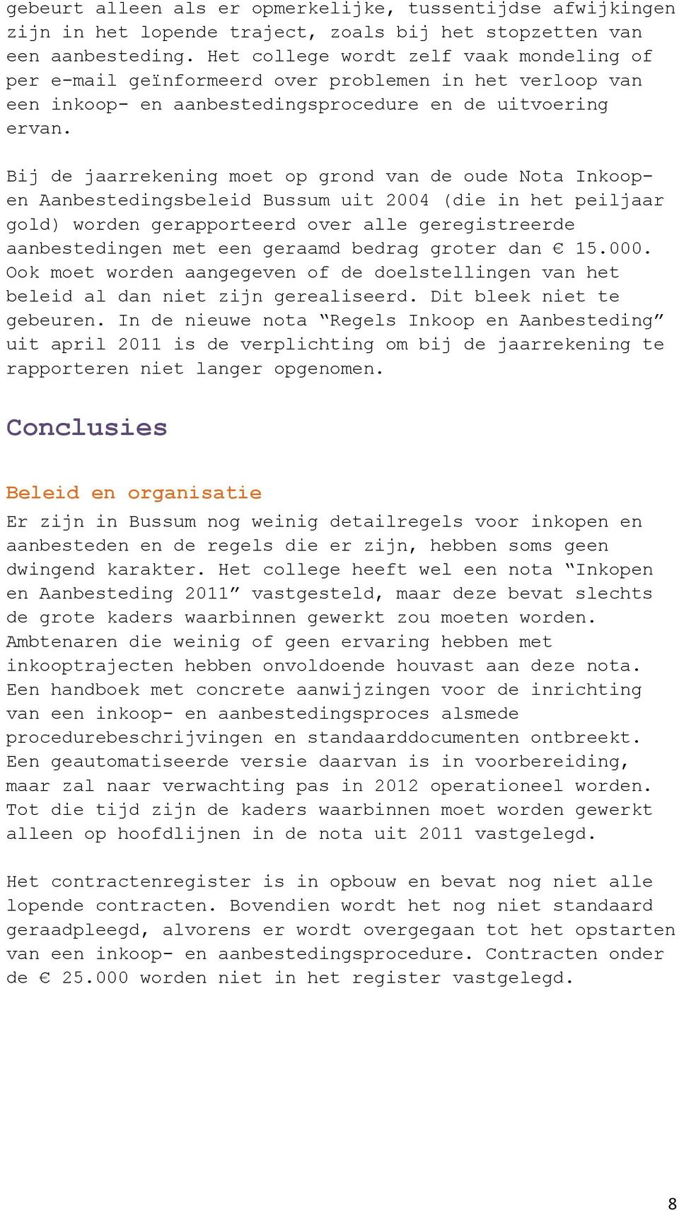 Bij de jaarrekening moet op grond van de oude Nota Inkoopen Aanbestedingsbeleid Bussum uit 2004 (die in het peiljaar gold) worden gerapporteerd over alle geregistreerde aanbestedingen met een geraamd