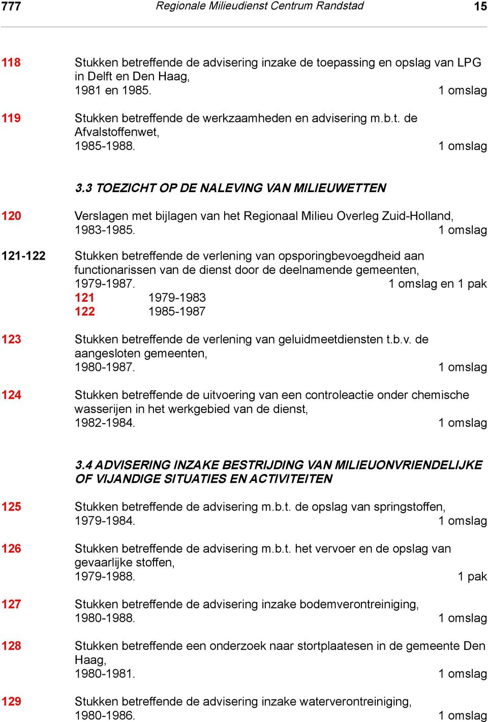 3 TOEZICHT OP DE NALEVING VAN MILIEUWETTEN 120 Verslagen met bijlagen van het Regionaal Milieu Overleg Zuid-Holland, 1983-1985.