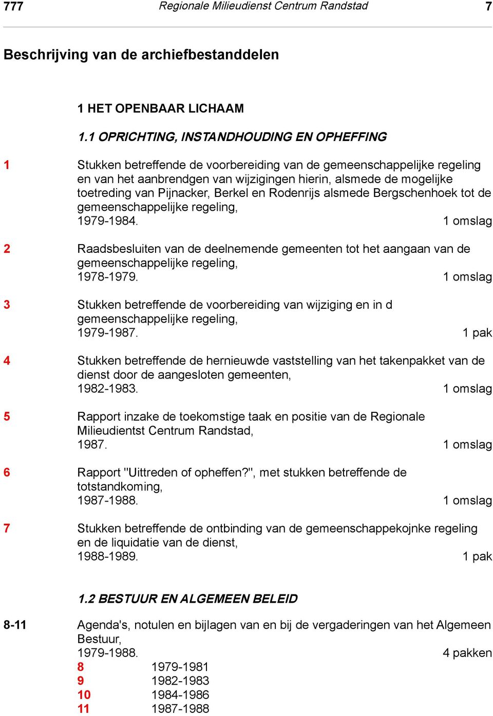 1 OPRICHTING, INSTANDHOUDING EN OPHEFFING 1 Stukken betreffende de voorbereiding van de gemeenschappelijke regeling en van het aanbrendgen van wijzigingen hierin, alsmede de mogelijke toetreding van