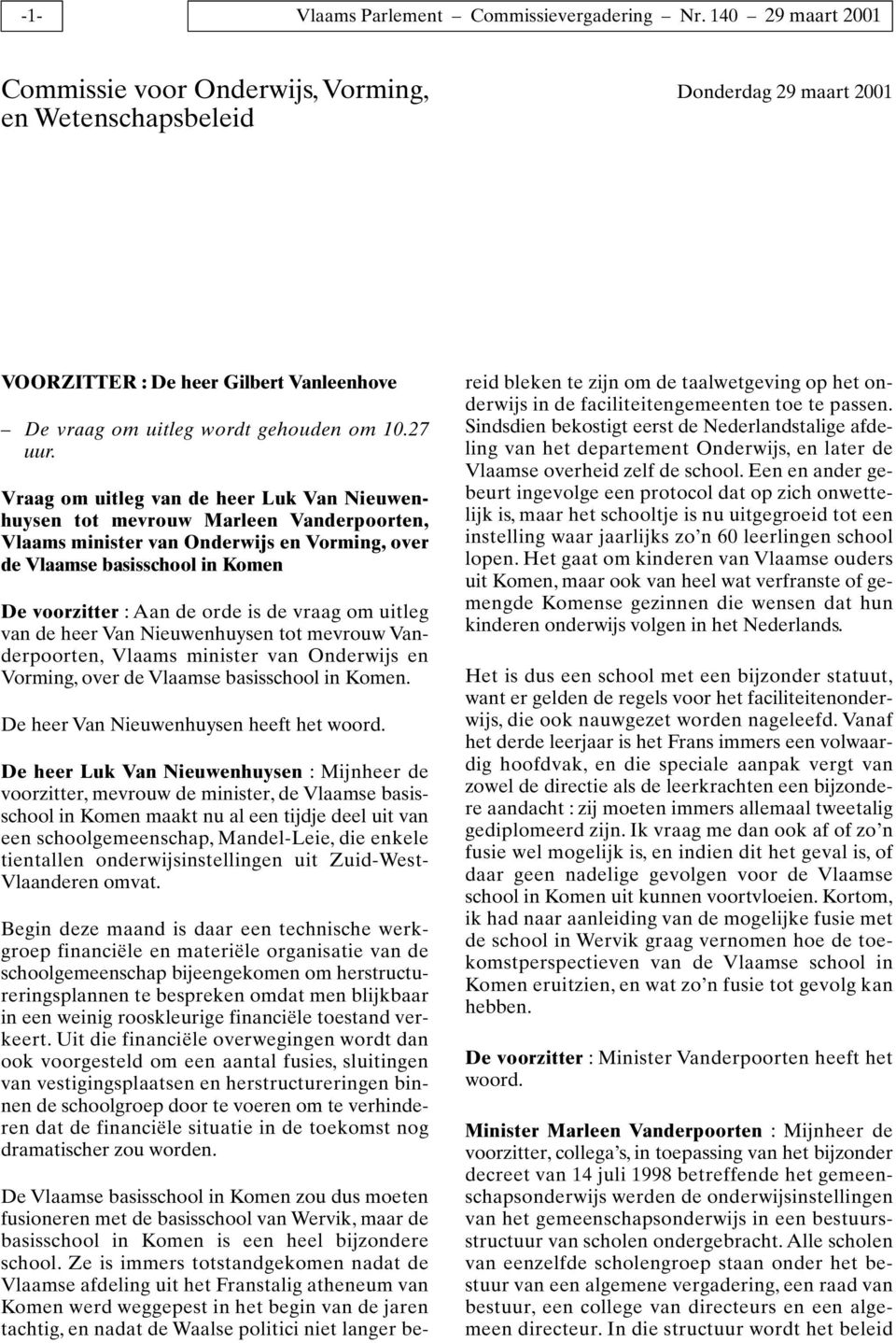 Vraag om uitleg van de heer Luk Van Nieuwenhuysen tot mevrouw Marleen Vanderpoorten, Vlaams minister van Onderwijs en Vorming, over de Vlaamse basisschool in Komen De voorzitter : Aan de orde is de