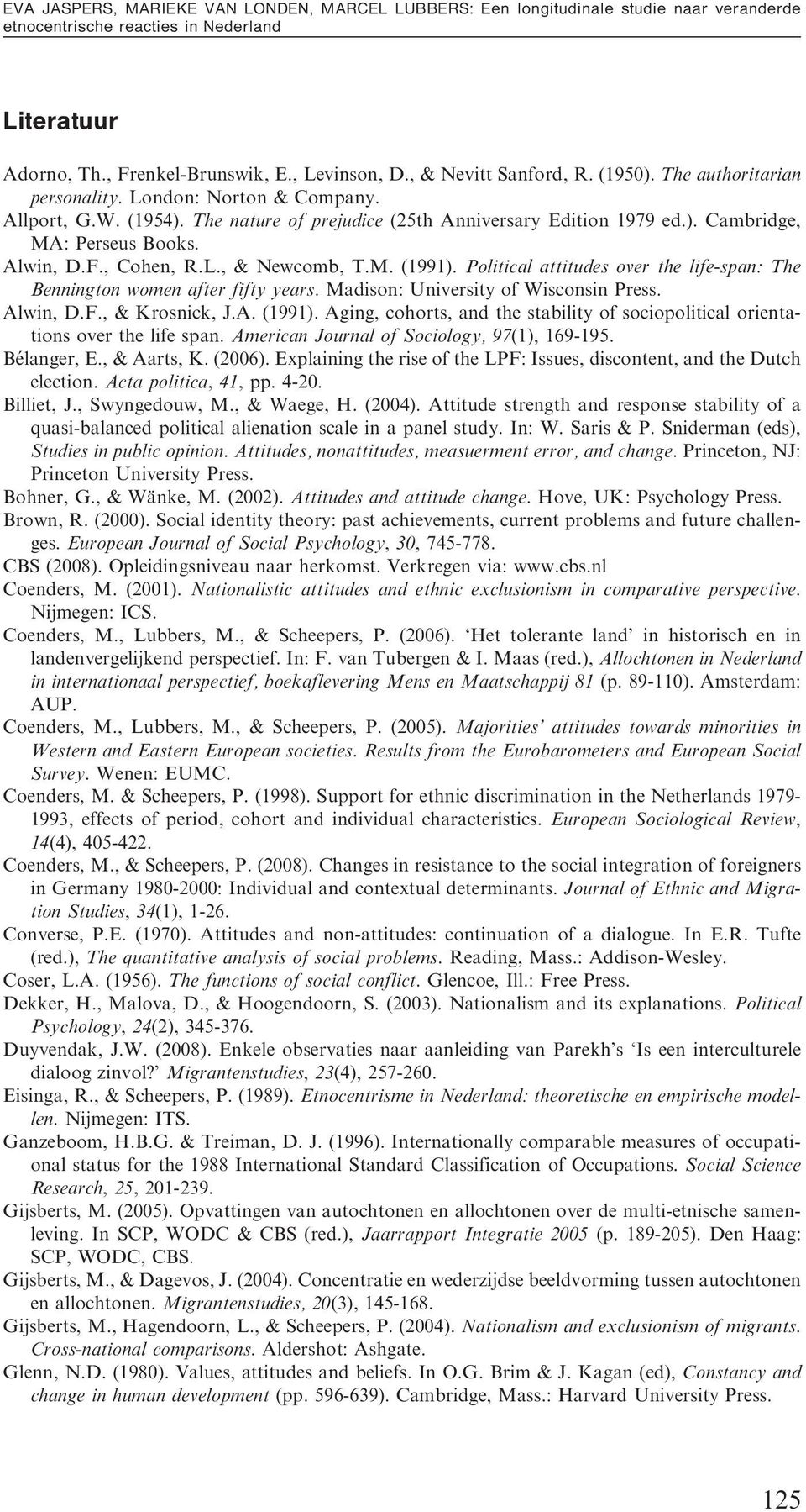 M. (1991). Political attitudes over the life-span: The Bennington women after fifty years. Madison: University of Wisconsin Press. Alwin, D.F., & Krosnick, J.A. (1991). Aging, cohorts, and the stability of sociopolitical orientations over the life span.