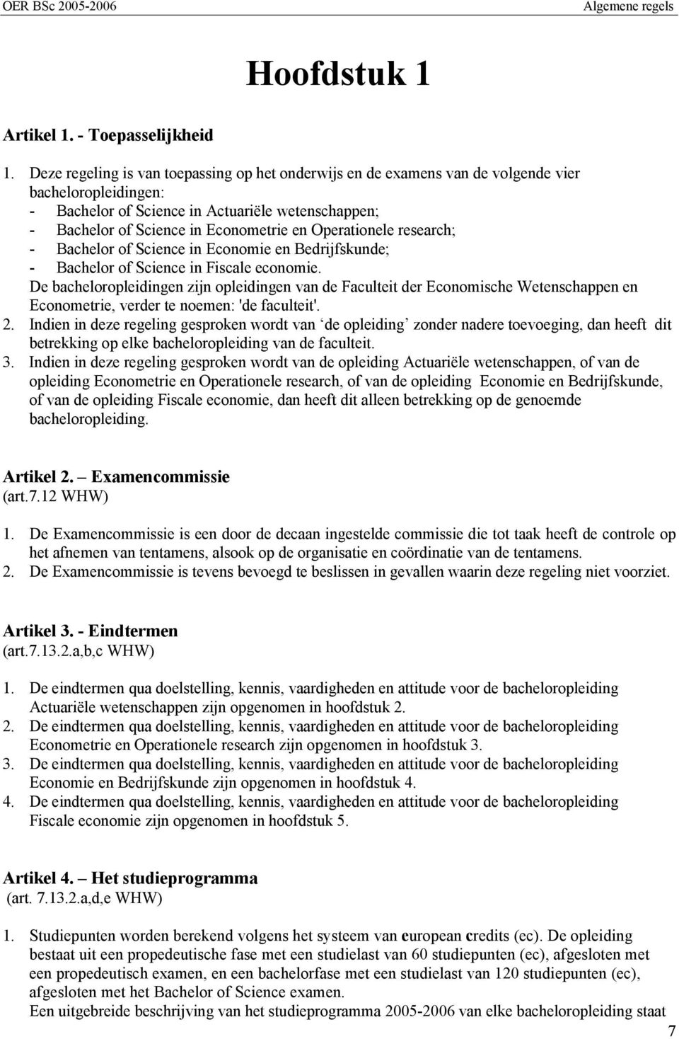 Operationele research; - Bachelor of Science in Economie en Bedrijfskunde; - Bachelor of Science in Fiscale economie.