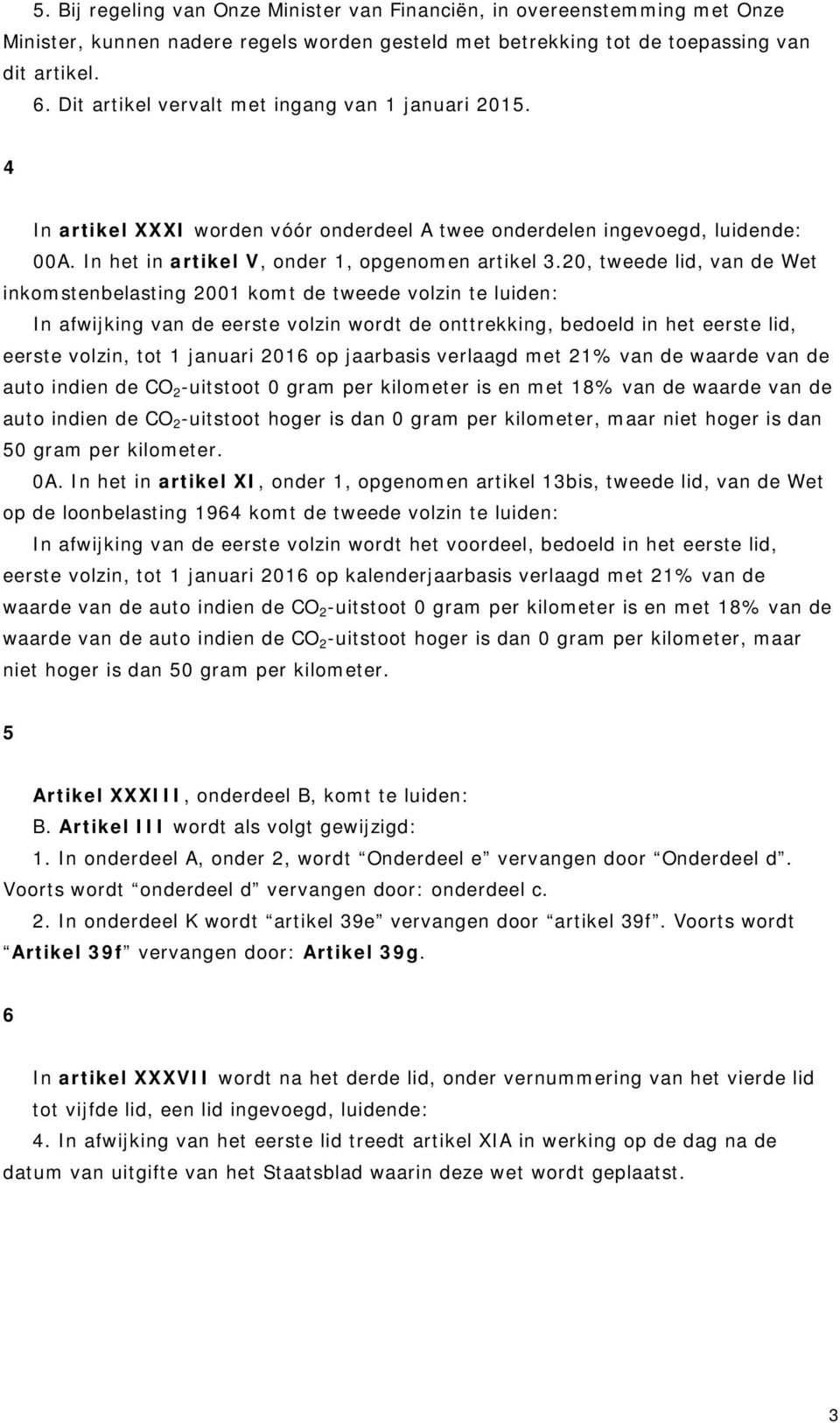 20, tweede lid, van de Wet inkomstenbelasting 2001 komt de tweede volzin te luiden: In afwijking van de eerste volzin wordt de onttrekking, bedoeld in het eerste lid, eerste volzin, tot 1 januari