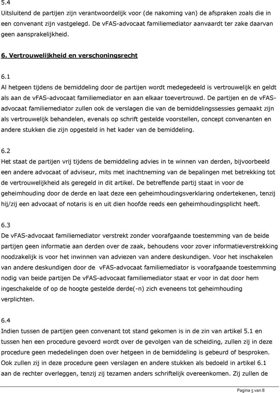 1 Al hetgeen tijdens de bemiddeling door de partijen wordt medegedeeld is vertrouwelijk en geldt als aan de vfas-advocaat familiemediator en aan elkaar toevertrouwd.