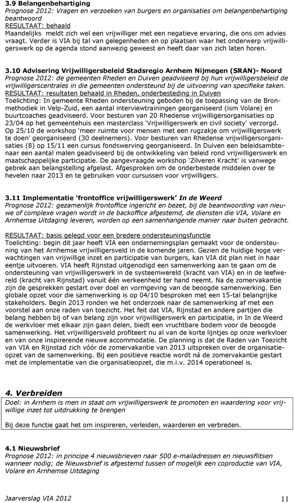 10 Advisering Vrijwilligersbeleid Stadsregio Arnhem Nijmegen (SRAN)- Noord Prognose 2012: de gemeenten Rheden en Duiven geadviseerd bij hun vrijwilligersbeleid de vrijwilligerscentrales in die