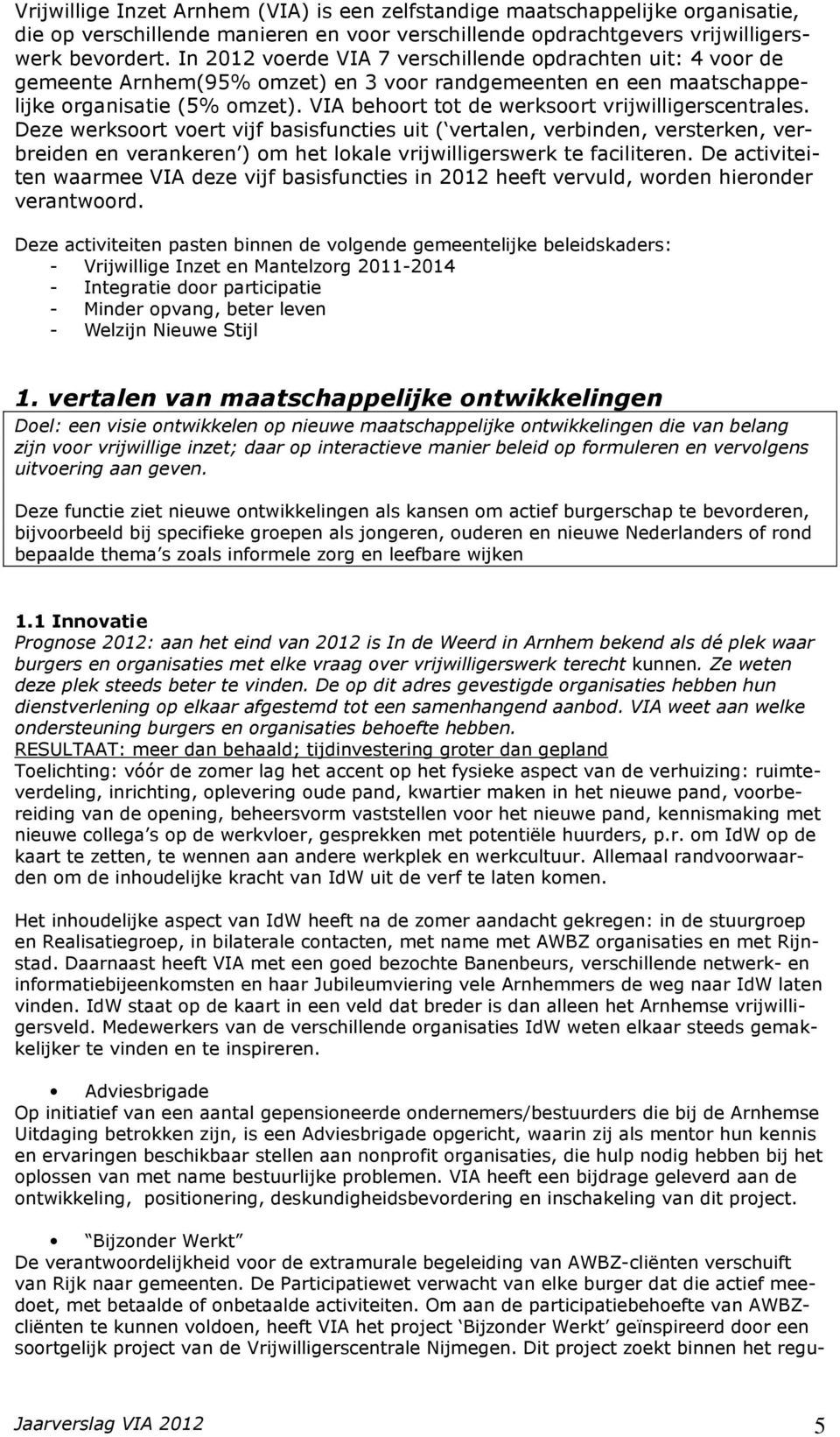 VIA behoort tot de werksoort vrijwilligerscentrales.