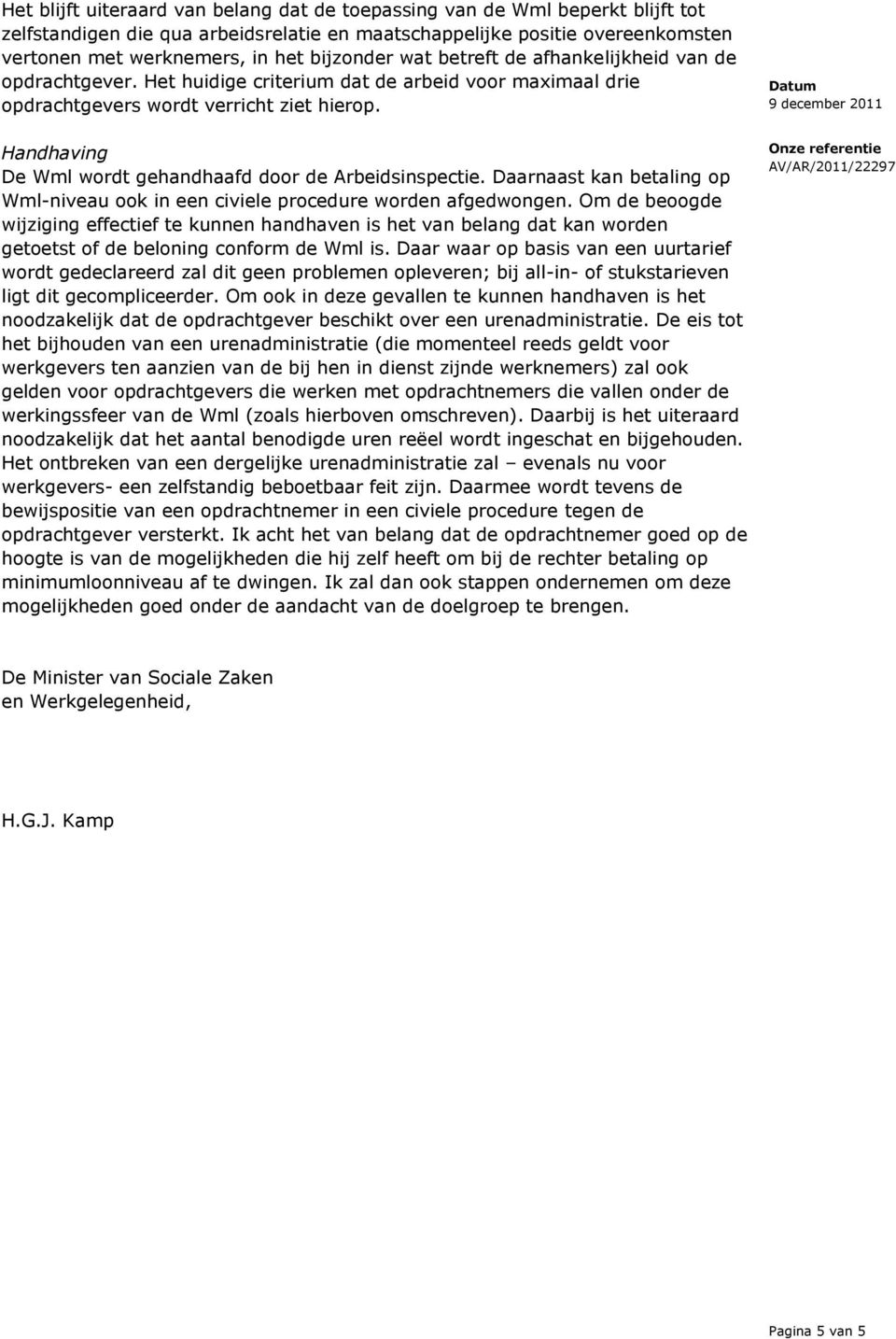 Handhaving De Wml wordt gehandhaafd door de Arbeidsinspectie. Daarnaast kan betaling op Wml-niveau ook in een civiele procedure worden afgedwongen.