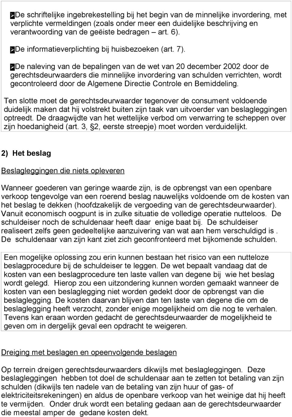 De naleving van de bepalingen van de wet van 20 december 2002 door de gerechtsdeurwaarders die minnelijke invordering van schulden verrichten, wordt gecontroleerd door de Algemene Directie Controle