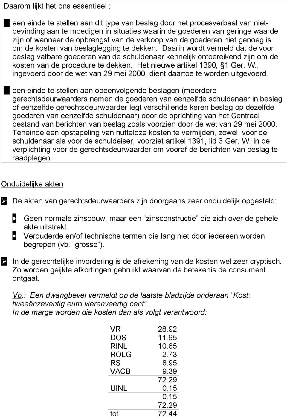 Daarin wordt vermeld dat de voor beslag vatbare goederen van de schuldenaar kennelijk ontoereikend zijn om de kosten van de procedure te dekken. Het nieuwe artikel 1390, 1 Ger. W.