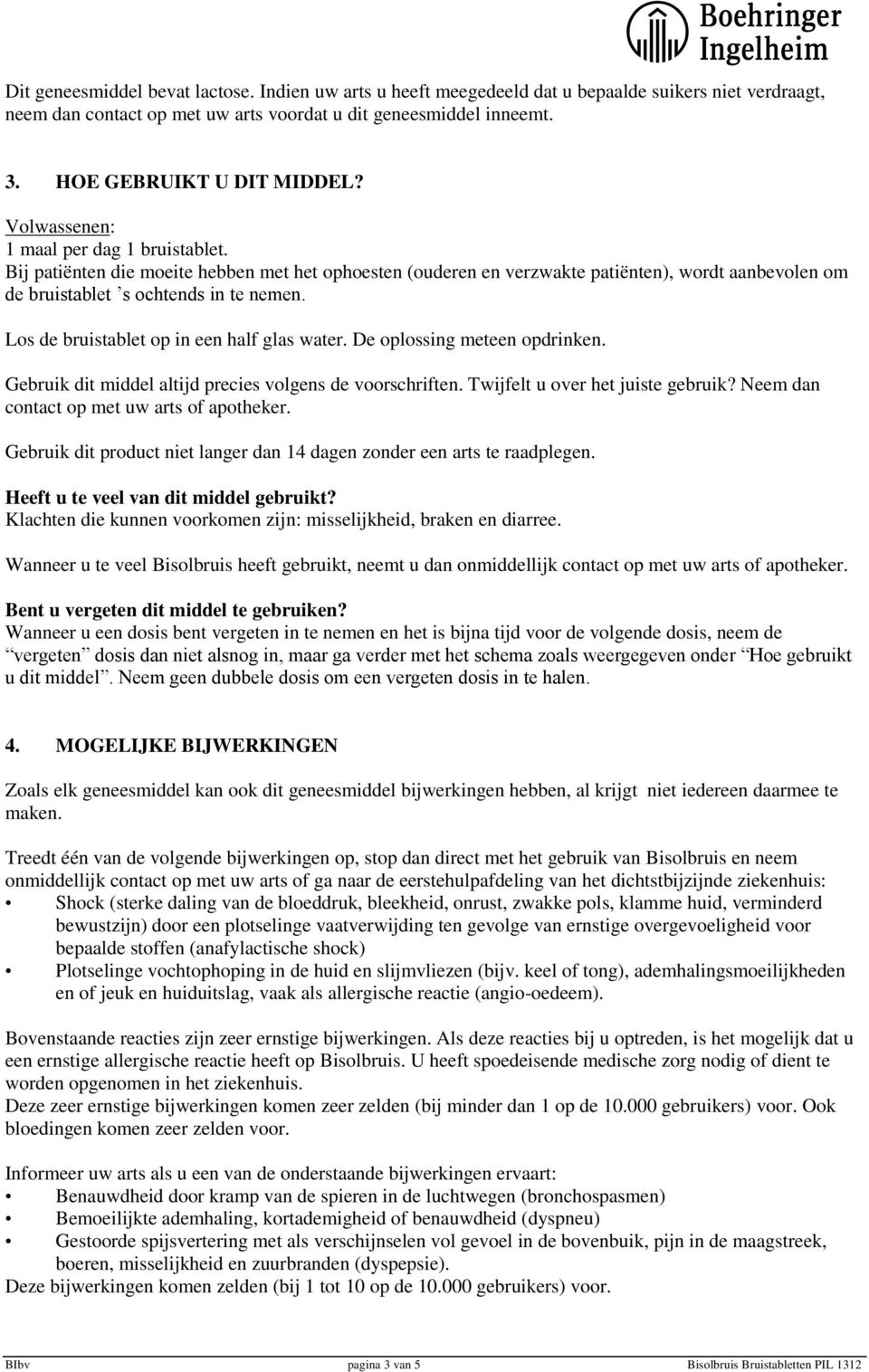 Bij patiënten die moeite hebben met het ophoesten (ouderen en verzwakte patiënten), wordt aanbevolen om de bruistablet s ochtends in te nemen. Los de bruistablet op in een half glas water.