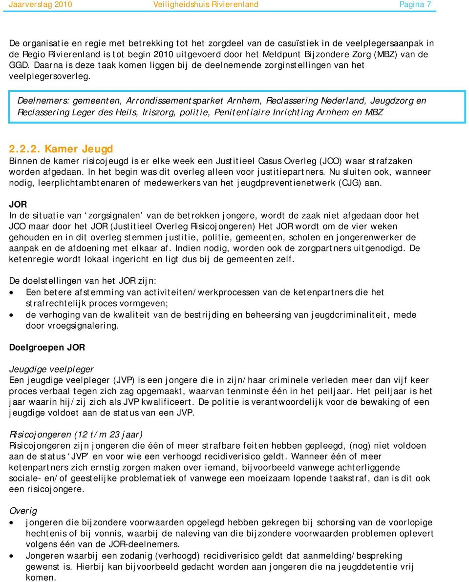 Deelnemers: gemeenten, Arrondissementsparket Arnhem, Reclassering Nederland, Jeugdzorg en Reclassering Leger des Heils, Iriszorg, politie, Penitentiaire Inrichting Arnhem en MBZ 2.