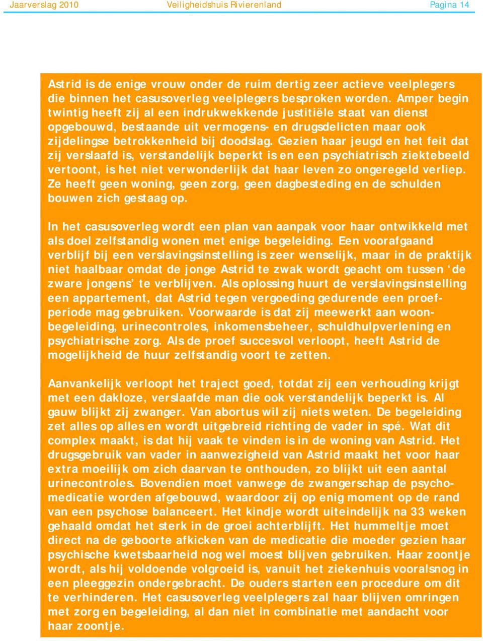 Gezien haar jeugd en het feit dat zij verslaafd is, verstandelijk beperkt is en een psychiatrisch ziektebeeld vertoont, is het niet verwonderlijk dat haar leven zo ongeregeld verliep.