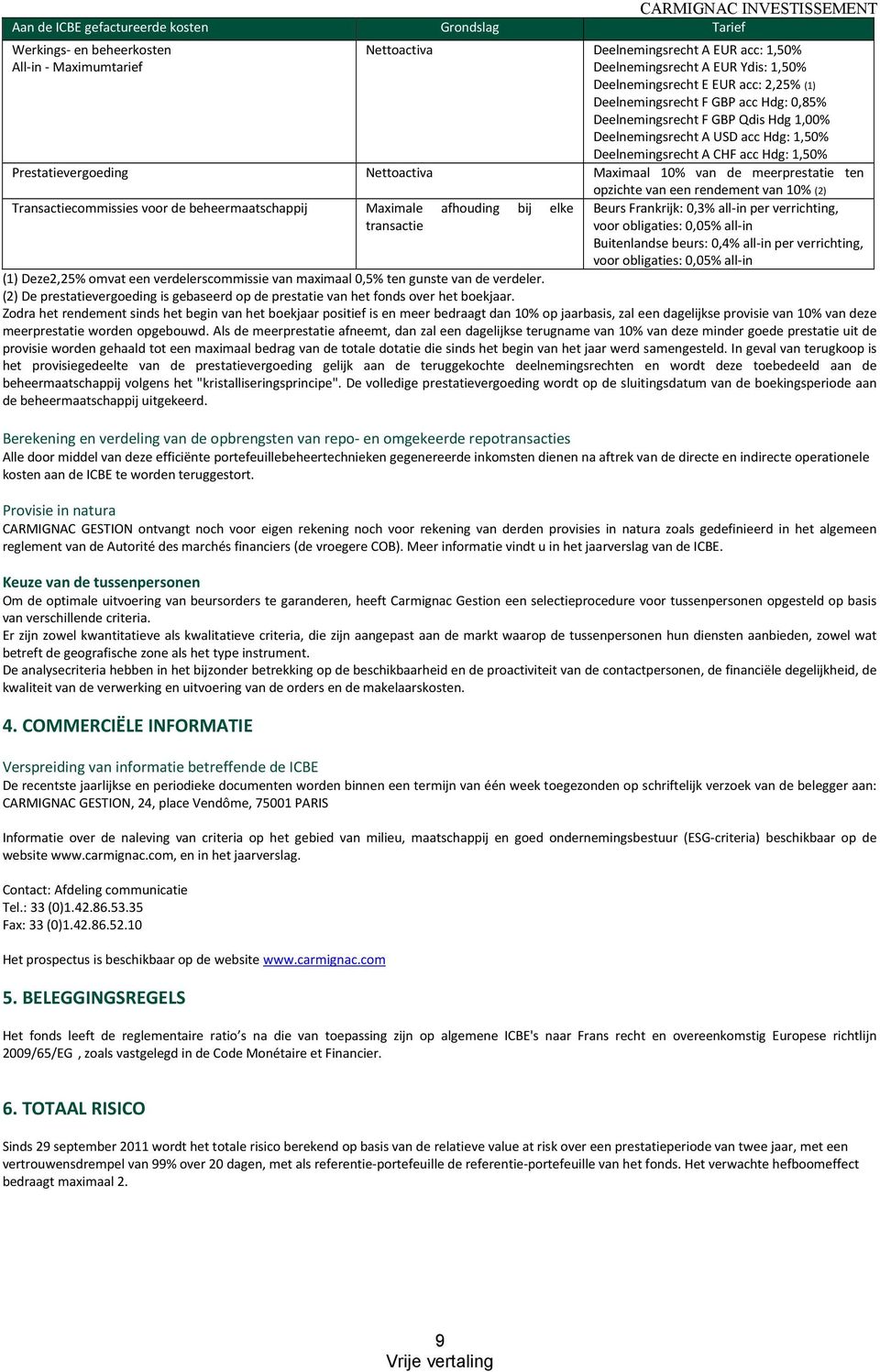 Nettoactiva Maximaal 10% van de meerprestatie ten opzichte van een rendement van 10% (2) Transactiecommissies voor de beheermaatschappij Maximale afhouding bij elke transactie Beurs Frankrijk: 0,3%