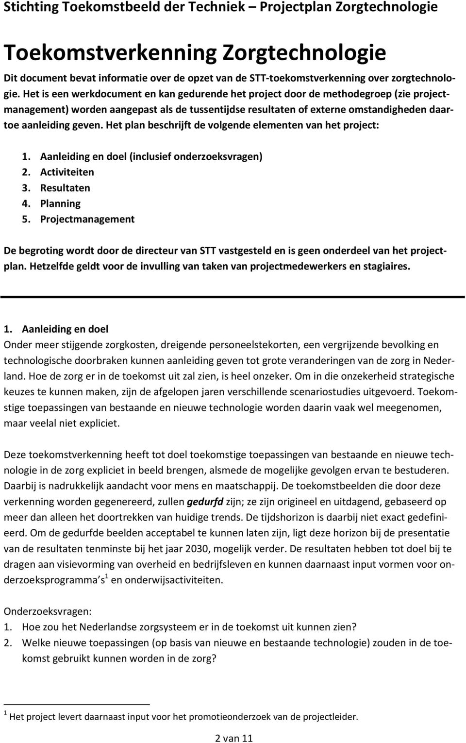 Het plan beschrijft de volgende elementen van het project: 1. Aanleiding en doel (inclusief onderzoeksvragen) 2. Activiteiten 3. Resultaten 4. Planning 5.