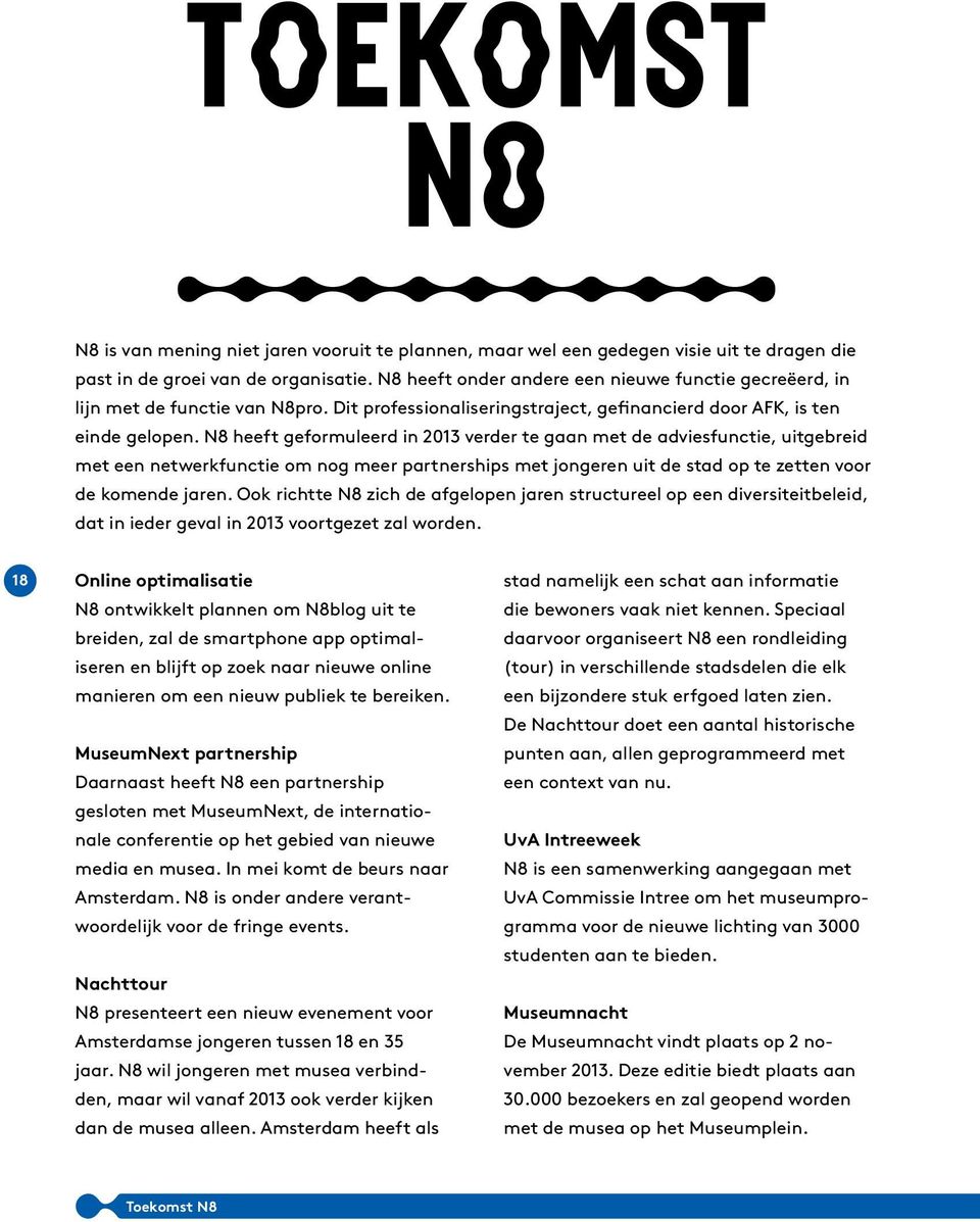 N8 heeft geformuleerd in 2013 verder te gaan met de adviesfunctie, uitgebreid met een netwerkfunctie om nog meer partnerships met jongeren uit de stad op te zetten voor de komende jaren.