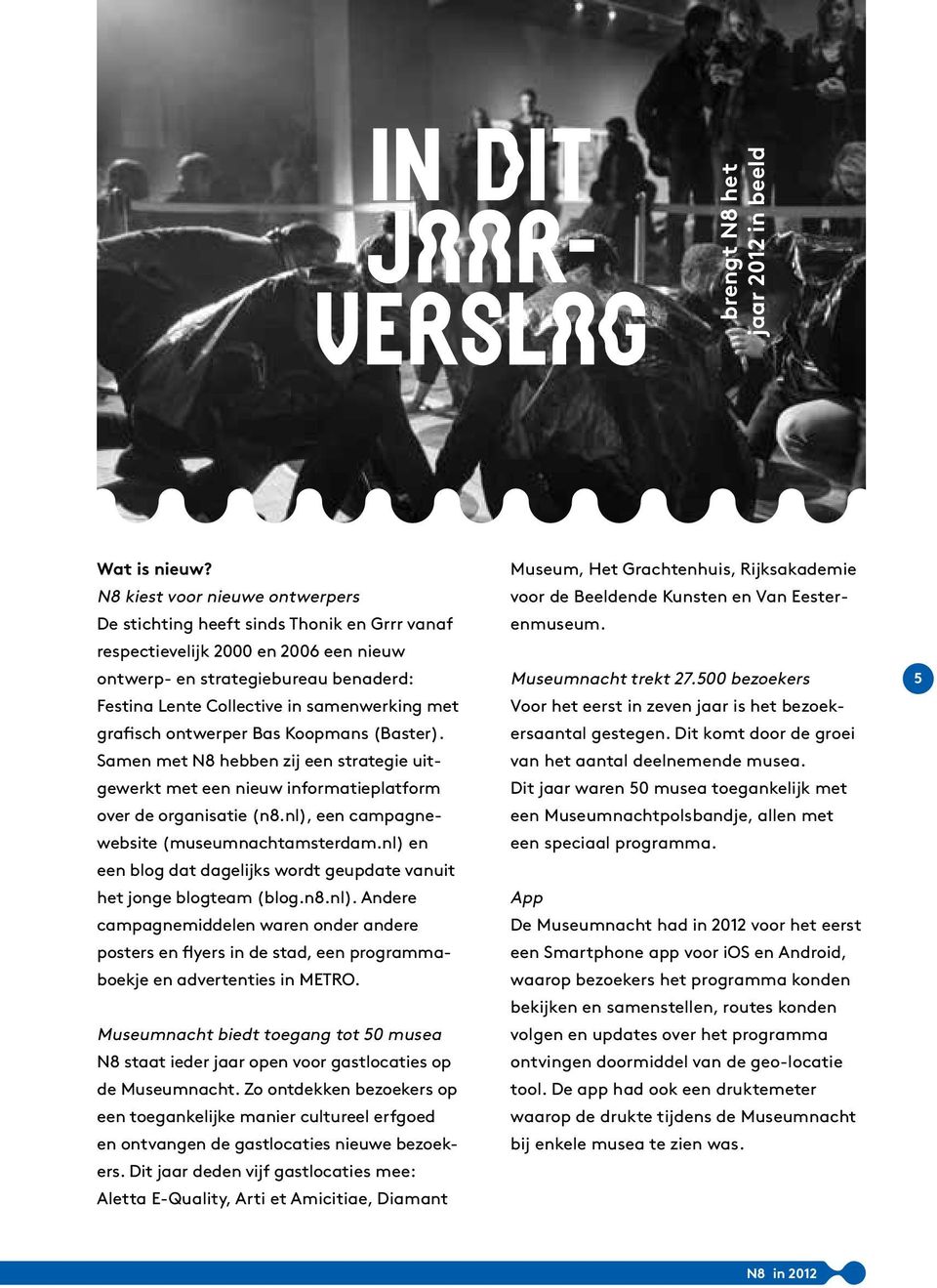 grafisch ontwerper Bas Koopmans (Baster). Samen met N8 hebben zij een strategie uitgewerkt met een nieuw informatieplatform over de organisatie (n8.nl), een campagnewebsite (museumnachtamsterdam.