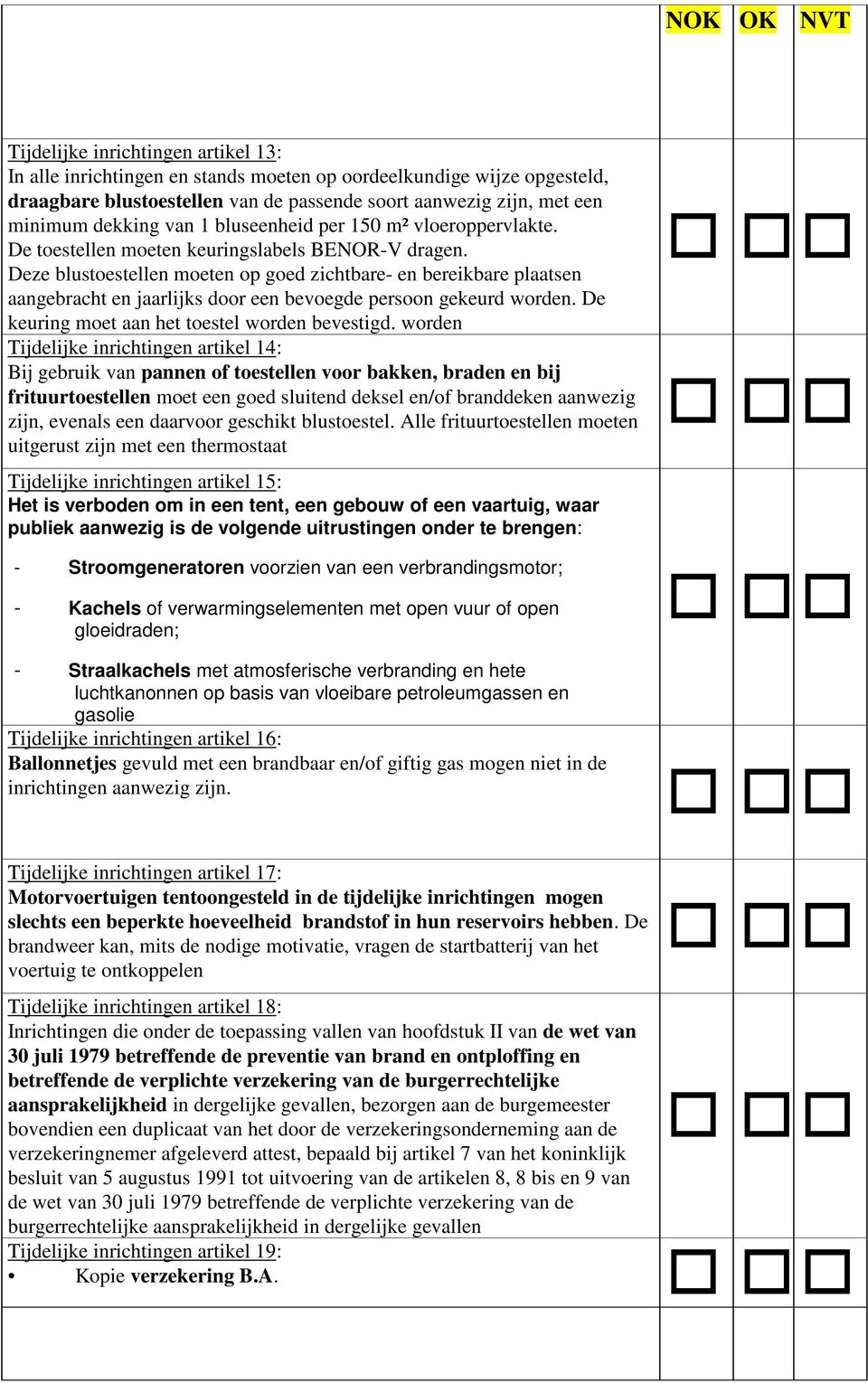 Deze blustoestellen moeten op goed zichtbare- en bereikbare plaatsen aangebracht en jaarlijks door een bevoegde persoon gekeurd worden. De keuring moet aan het toestel worden bevestigd.