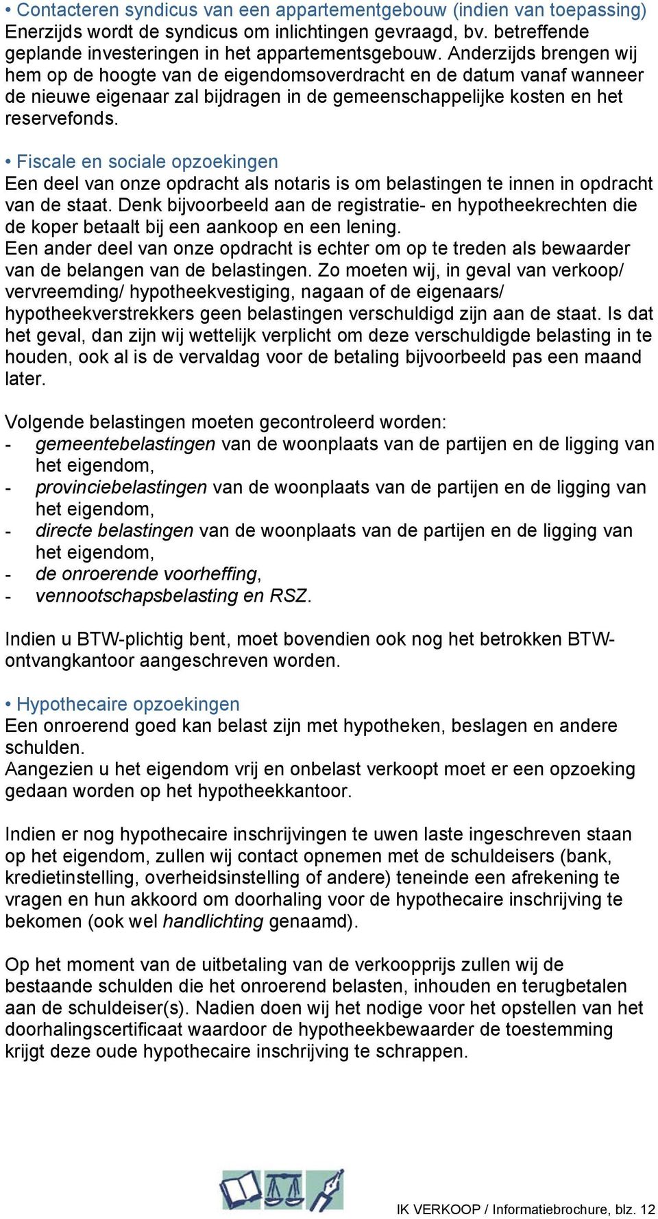 Fiscale en sociale opzoekingen Een deel van onze opdracht als notaris is om belastingen te innen in opdracht van de staat.