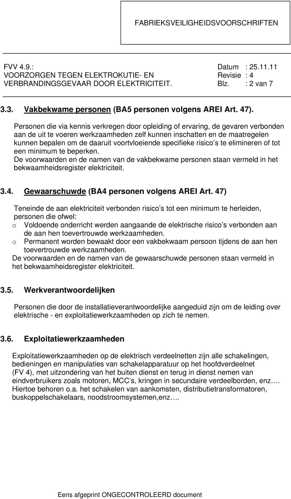 voortvloeiende specifieke risico s te elimineren of tot een minimum te beperken. De voorwaarden en de namen van de vakbekwame personen staan vermeld in het bekwaamheidsregister elektriciteit. 3.4.