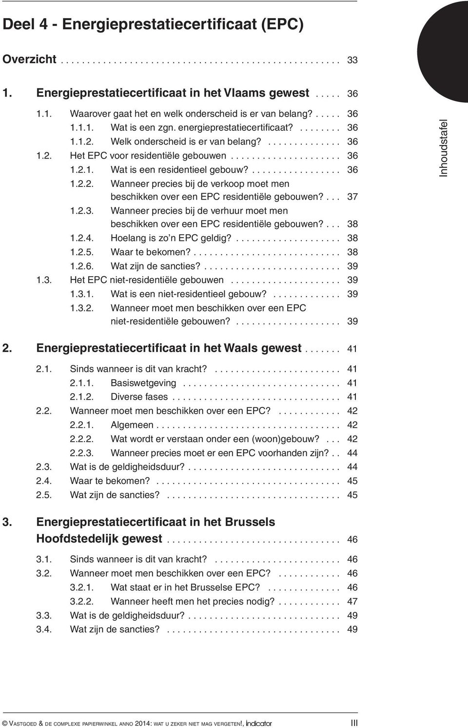 ... 37 1.2.3. Wanneer precies bij de verhuur moet men beschikken over een EPC residentiële gebouwen?... 38 1.2.4. Hoelang is zo n EPC geldig?... 38 1.2.5. Waar te bekomen?... 38 1.2.6.