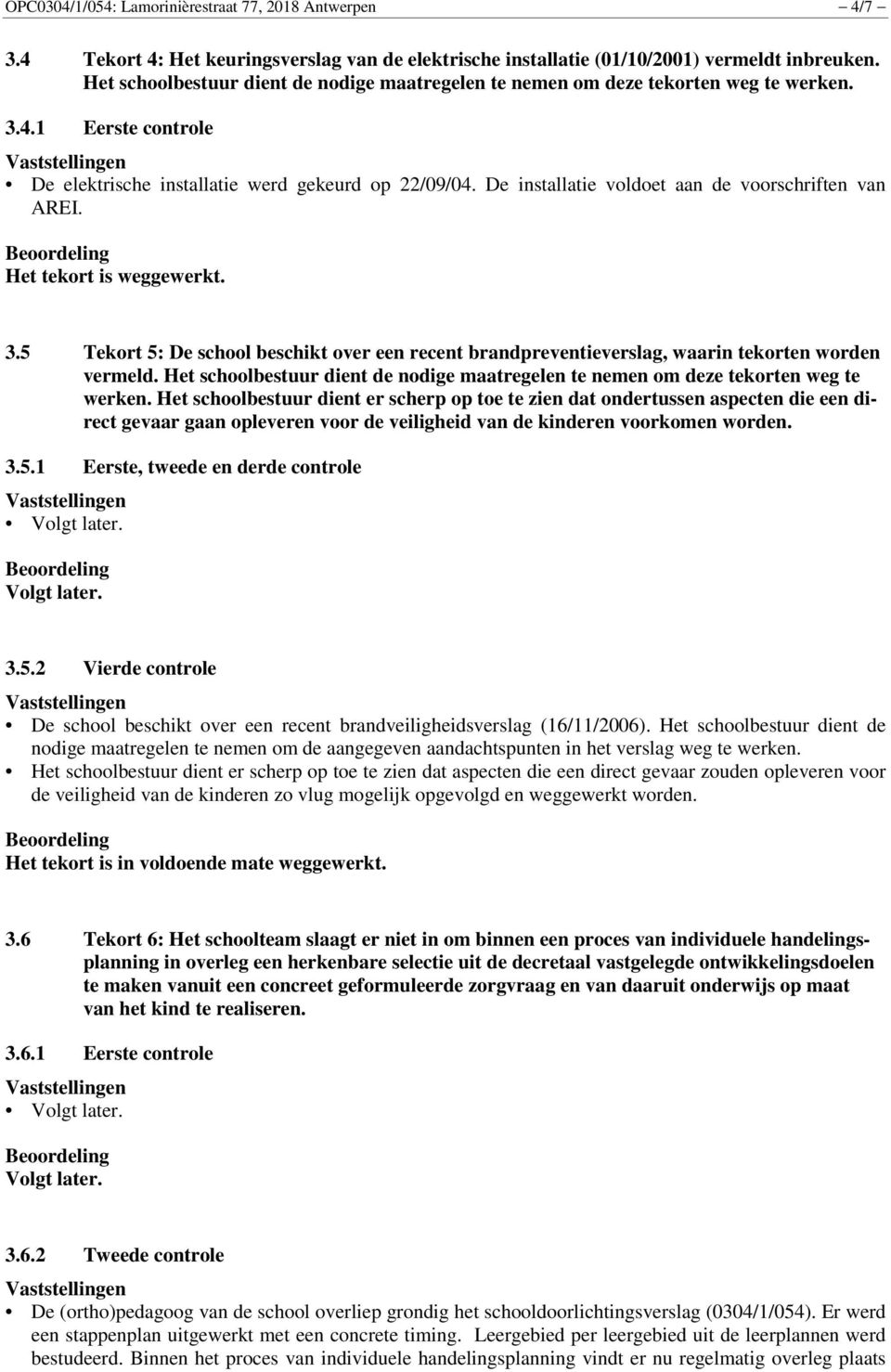 Het schoolbestuur dient de nodige maatregelen te nemen om deze tekorten weg te werken.