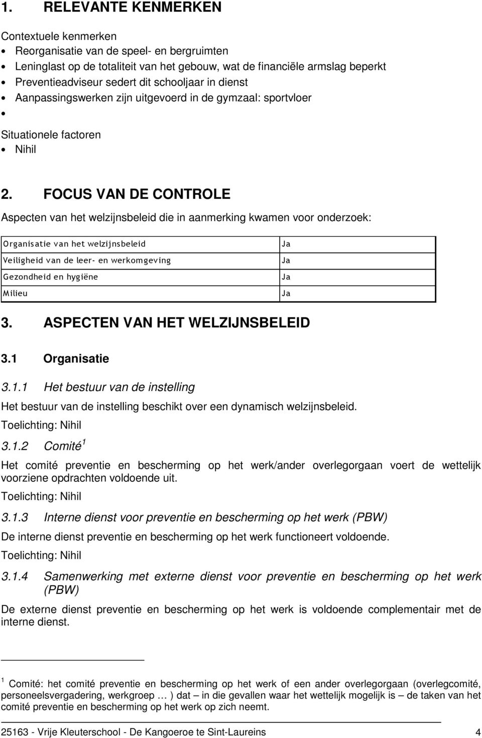 FOCUS VAN DE CONTROLE Aspecten van het welzijnsbeleid die in aanmerking kwamen voor onderzoek: Organisatie van het welzijnsbeleid Veiligheid van de leer- en werkomgeving Gezondheid en hygiëne Milieu