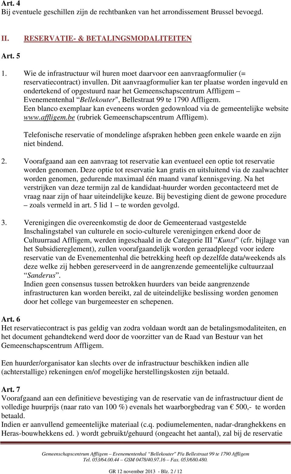 Dit aanvraagformulier kan ter plaatse worden ingevuld en ondertekend of opgestuurd naar het Gemeenschapscentrum Affligem Evenementenhal Bellekouter", Bellestraat 99 te 1790 Affligem.