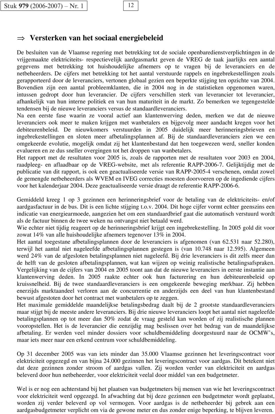 aardgasmarkt geven de VREG de taak jaarlijks een aantal gegevens met betrekking tot huishoudelijke afnemers op te vragen bij de leveranciers en de netbeheerders.