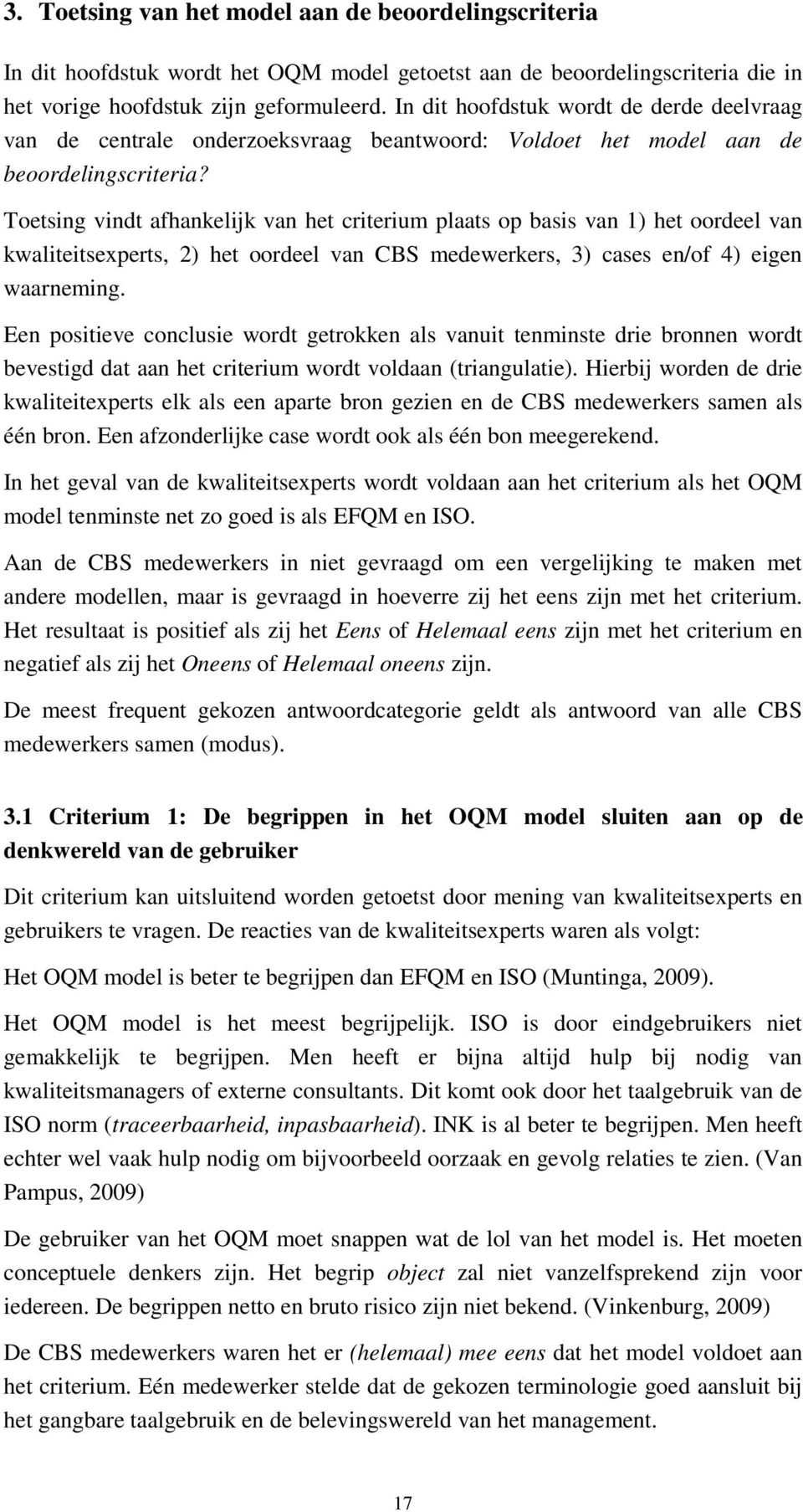 Toetsing vindt afhankelijk van het criterium plaats op basis van 1) het oordeel van kwaliteitsexperts, 2) het oordeel van CBS medewerkers, 3) cases en/of 4) eigen waarneming.