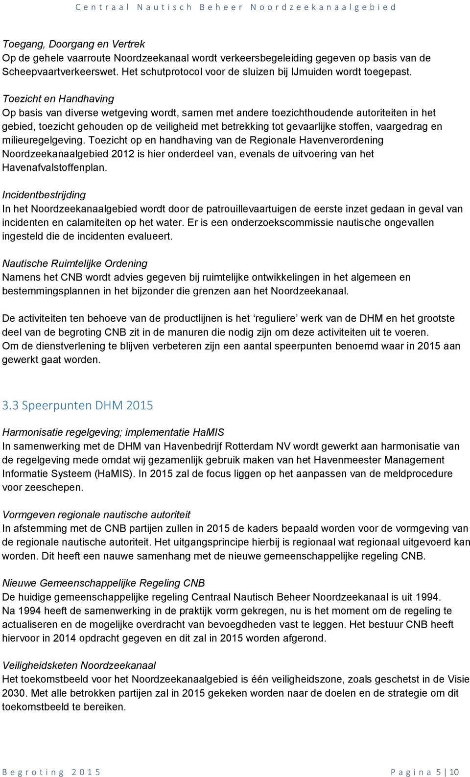 Toezicht en Handhaving Op basis van diverse wetgeving wordt, samen met andere toezichthoudende autoriteiten in het gebied, toezicht gehouden op de veiligheid met betrekking tot gevaarlijke stoffen,