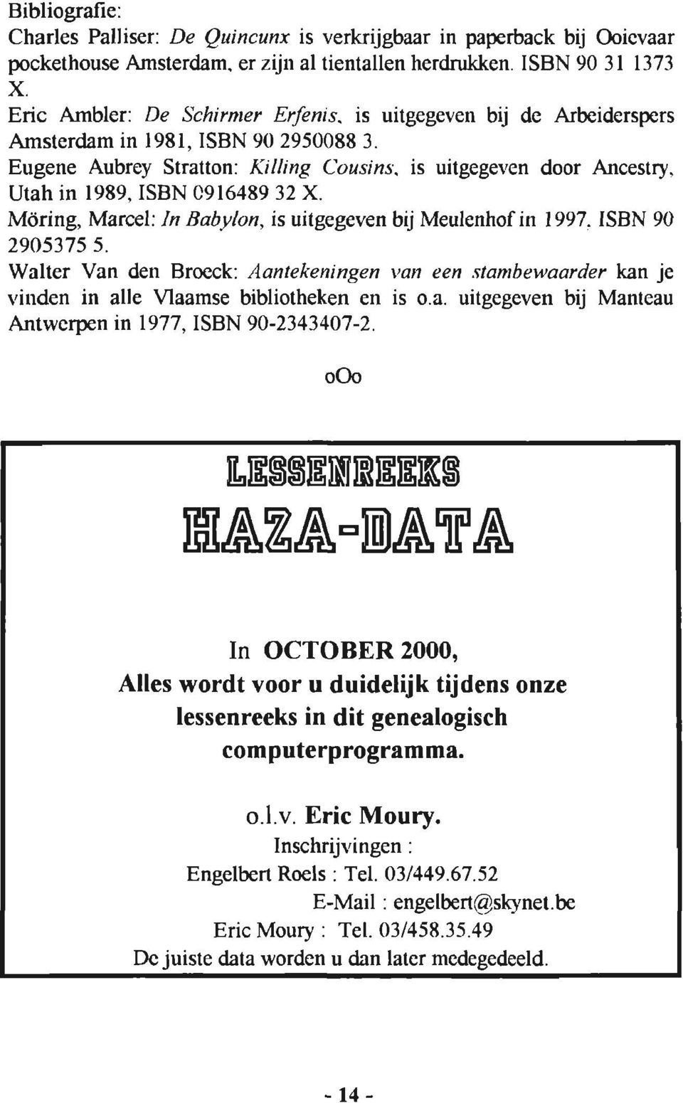 Möring, Marcel: In Babylon, is uitgegeven brj Meulenhof in 1997. ISBN 90 2905375 5. Walter Van den Broeck: Aantekeningen van een stambewaarder kan je vinden in alle Maamse bibliotheken en is o.a. uitgegeven bij Manteau Antwerpen in 1977, ISBN 90-2343407 -2.