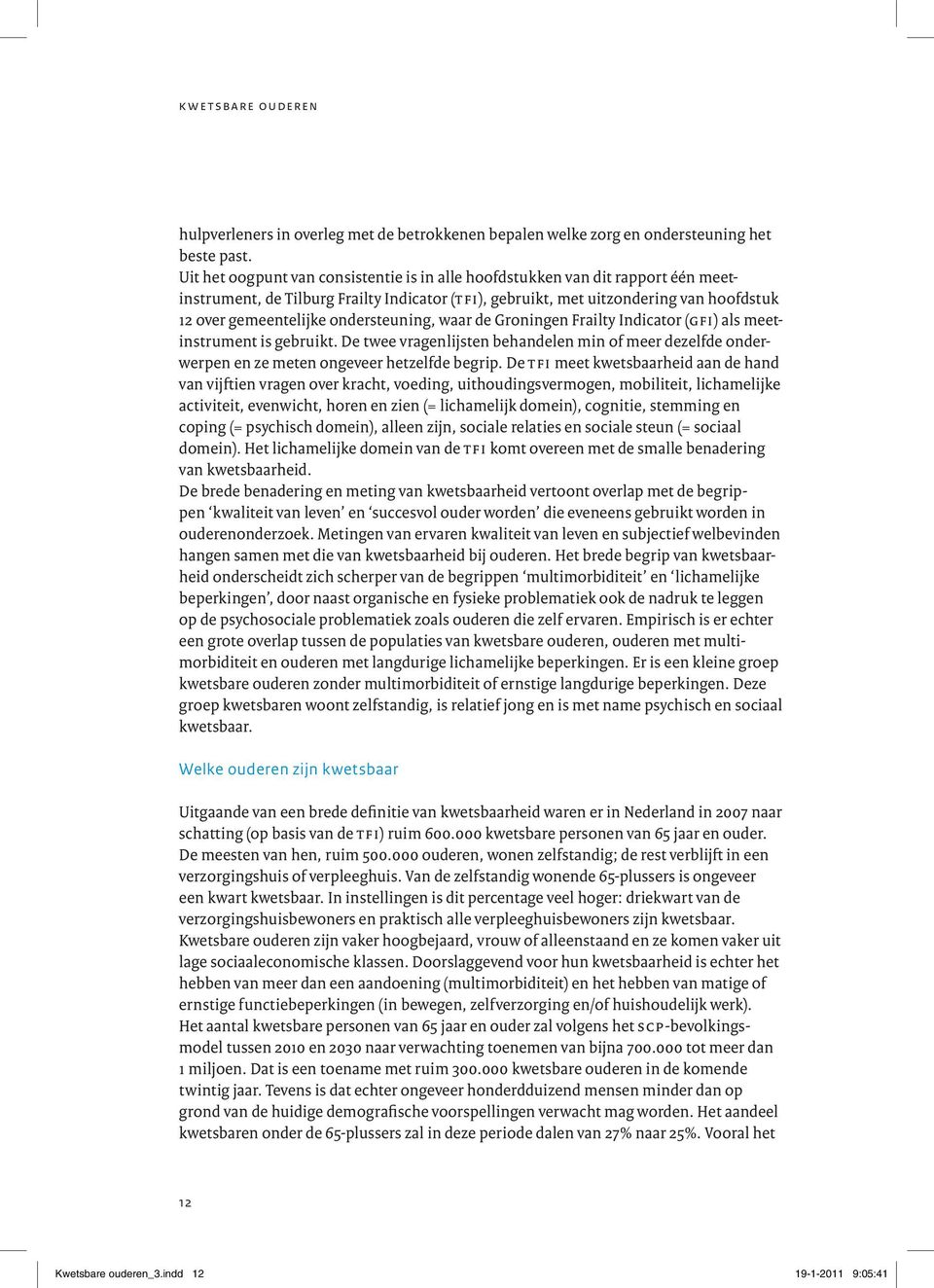 ondersteuning, waar de Groningen Frailty Indicator (gfi) als meetinstrument is gebruikt. De twee vragenlijsten behandelen min of meer dezelfde onderwerpen en ze meten ongeveer hetzelfde begrip.